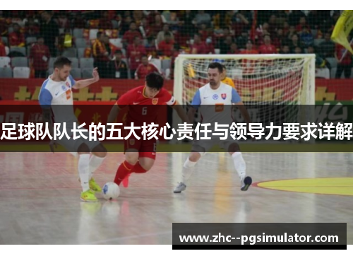 足球队队长的五大核心责任与领导力要求详解