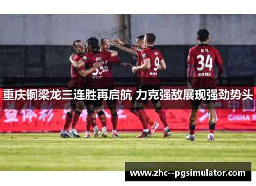 重庆铜梁龙三连胜再启航 力克强敌展现强劲势头