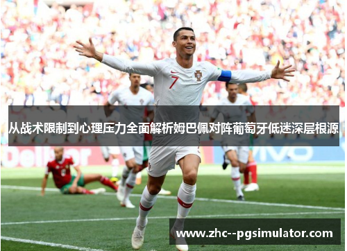 从战术限制到心理压力全面解析姆巴佩对阵葡萄牙低迷深层根源