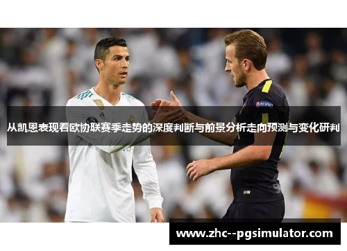 从凯恩表现看欧协联赛季走势的深度判断与前景分析走向预测与变化研判