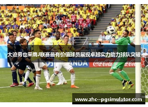 大迫勇也荣膺J联赛最有价值球员展现卓越实力助力球队突破 大迫勇也荣膺J联赛最有价值球员展现卓越实力助力球队突破