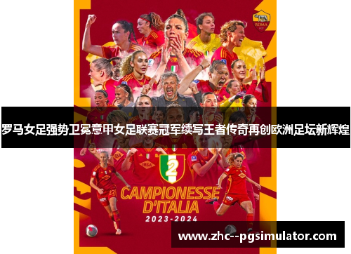 罗马女足强势卫冕意甲女足联赛冠军续写王者传奇再创欧洲足坛新辉煌