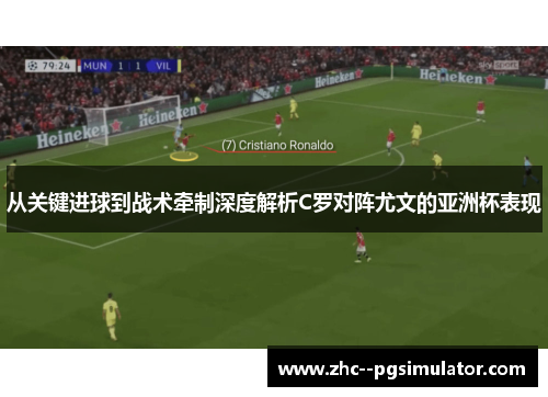 从关键进球到战术牵制深度解析C罗对阵尤文的亚洲杯表现 从关键进球到战术牵制深度解析C罗对阵尤文的亚洲杯表现